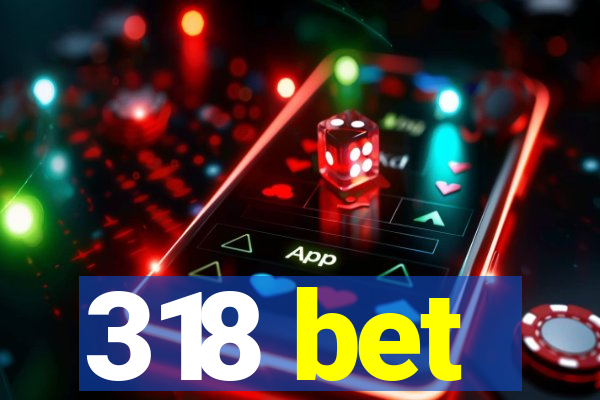 318 bet